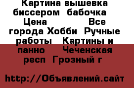 Картина вышевка биссером “бабочка“ › Цена ­ 18 000 - Все города Хобби. Ручные работы » Картины и панно   . Чеченская респ.,Грозный г.